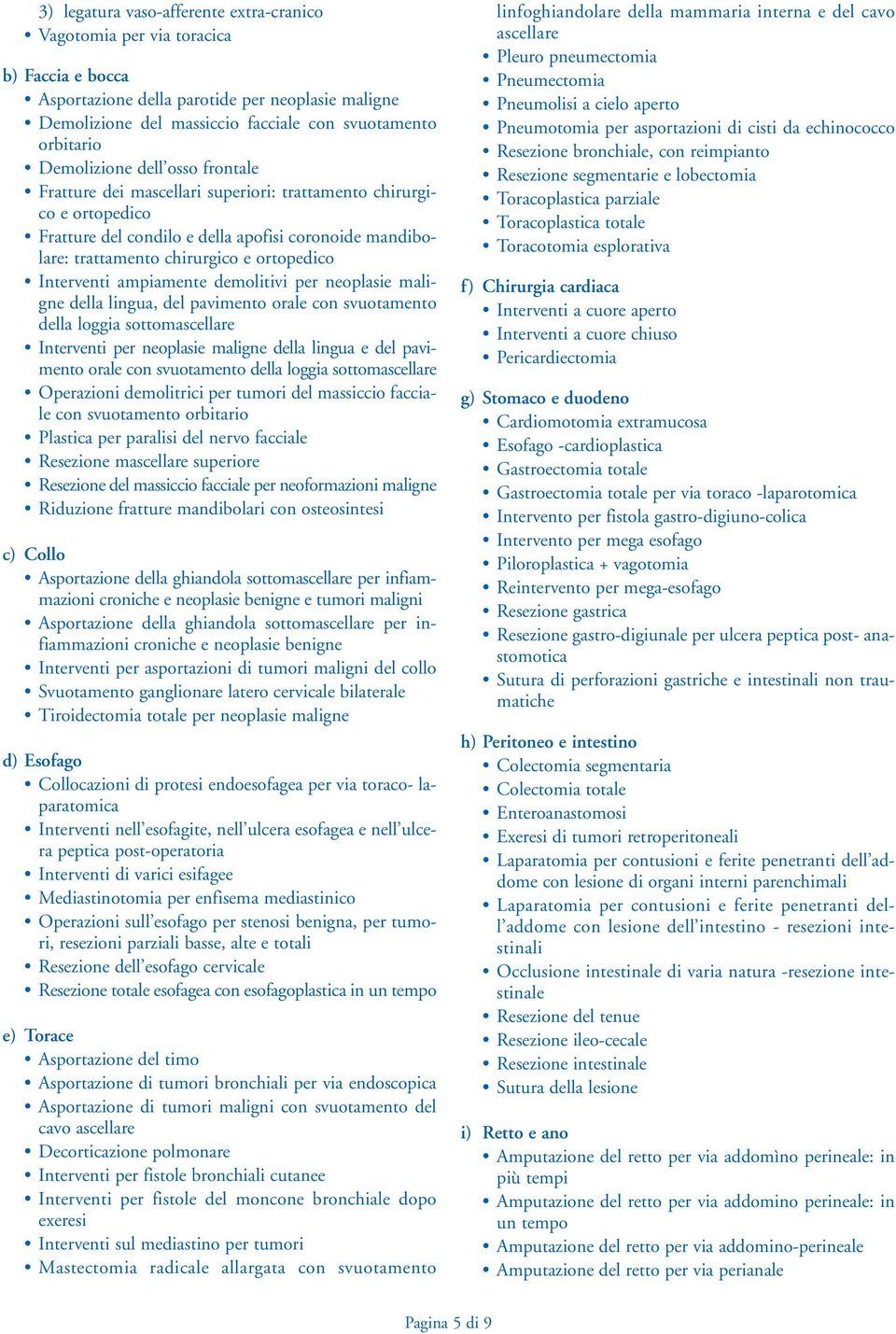 Interventi ampiamente demolitivi per neoplasie maligne della lingua, del pavimento orale con svuotamento della loggia sottomascellare Interventi per neoplasie maligne della lingua e del pavimento