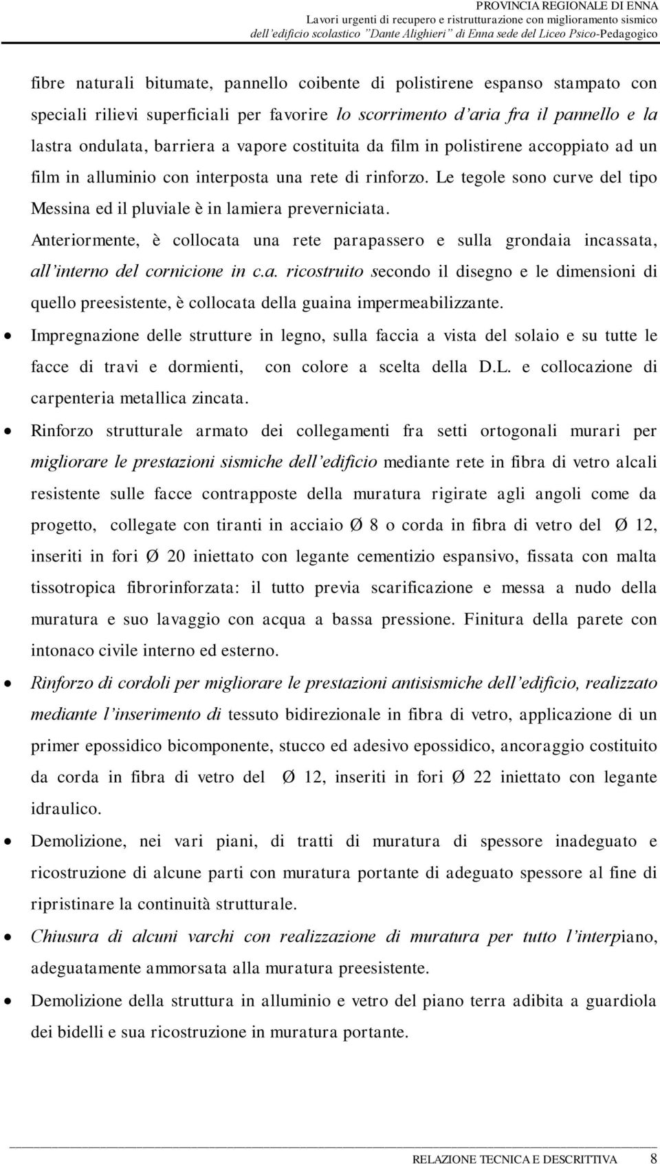 Anteriormente, è collocata una rete parapassero e sulla grondaia incassata, all interno del cornicione in c.a. ricostruito secondo il disegno e le dimensioni di quello preesistente, è collocata della guaina impermeabilizzante.