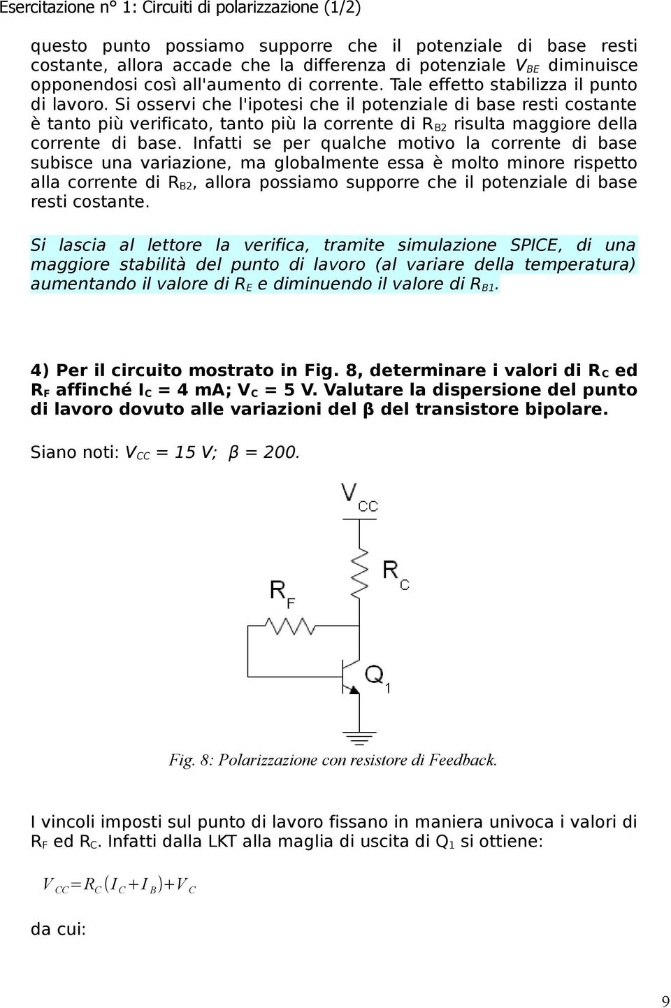 Infatti se per qualche motivo la corrente di base subisce una variazione, ma globalmente essa è molto minore rispetto alla corrente di, allora possiamo supporre che il potenziale di base resti