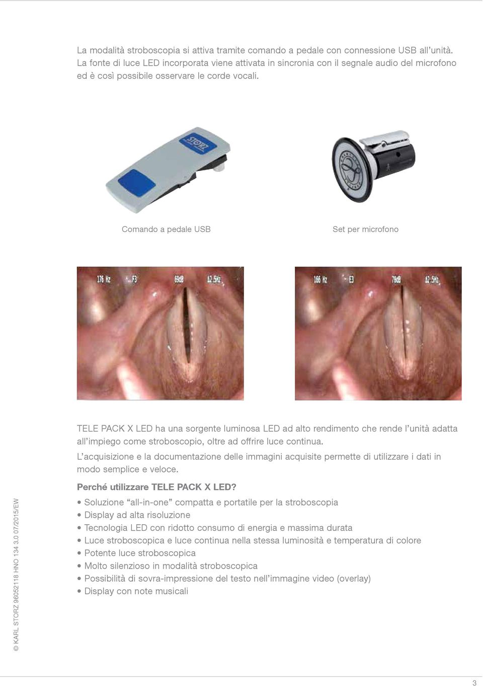 Comando a pedale USB Set per microfono TELE PACK X LED ha una sorgente luminosa LED ad alto rendimento che rende l unità adatta all impiego come stroboscopio, oltre ad offrire luce continua.