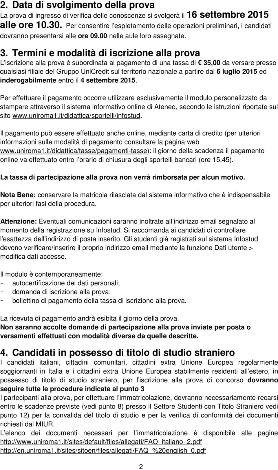 Termini e modalità di iscrizione alla prova L iscrizione alla prova è subordinata al pagamento di una tassa di 35,00 da versare presso qualsiasi filiale del Gruppo UniCredit sul territorio nazionale