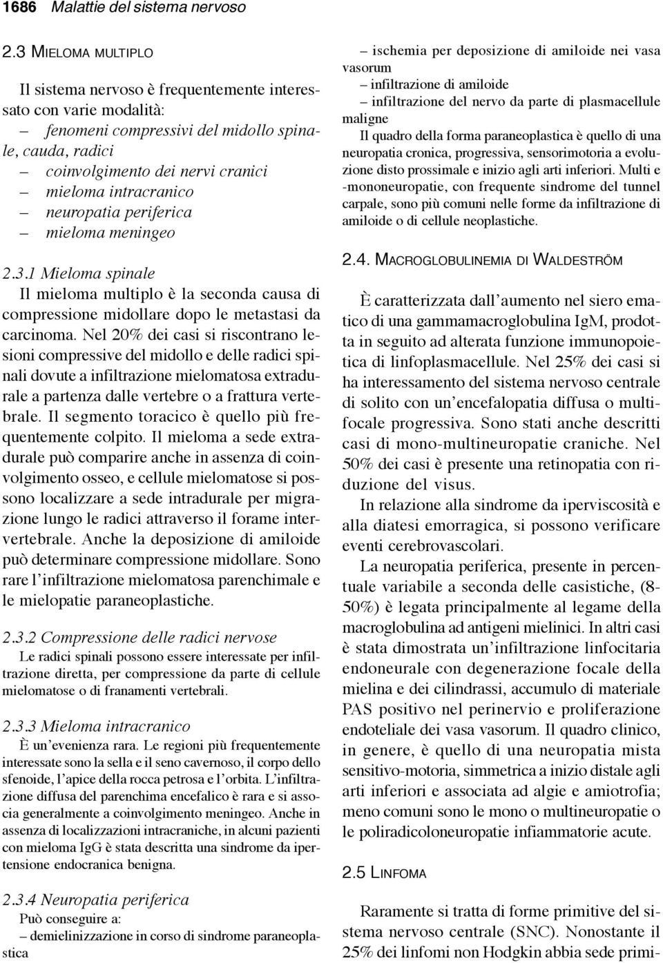 neuropatia periferica mieloma meningeo 2.3.1 Mieloma spinale Il mieloma multiplo è la seconda causa di compressione midollare dopo le metastasi da carcinoma.