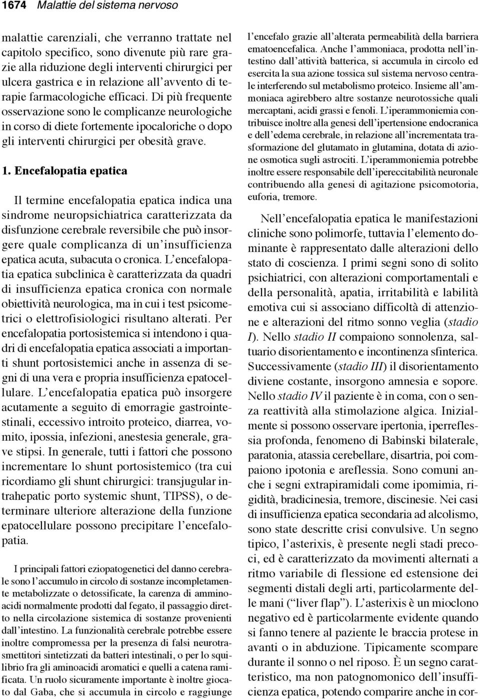 Di più frequente osservazione sono le complicanze neurologiche in corso di diete fortemente ipocaloriche o dopo gli interventi chirurgici per obesità grave. 1.