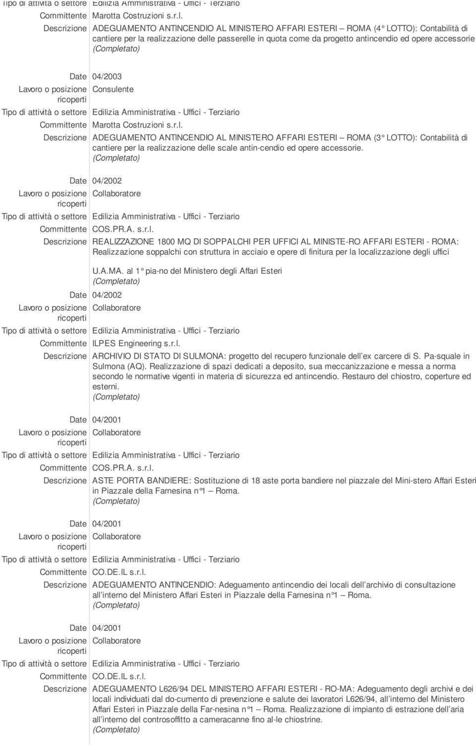 Date 04/2003 Lavoro o posizione Consulente  Descrizione ADEGUAMENTO ANTINCENDIO AL MINISTERO AFFARI ESTERI ROMA (3 LOTTO): Contabilità di cantiere per la realizzazione delle scale antin-cendio ed