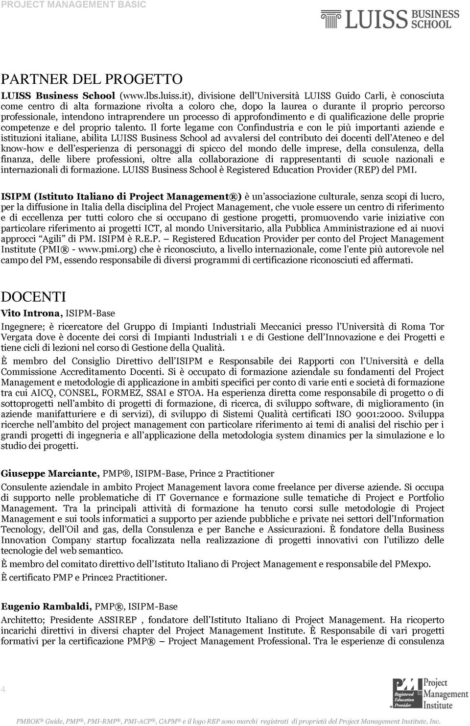 un processo di approfondimento e di qualificazione delle proprie competenze e del proprio talento.