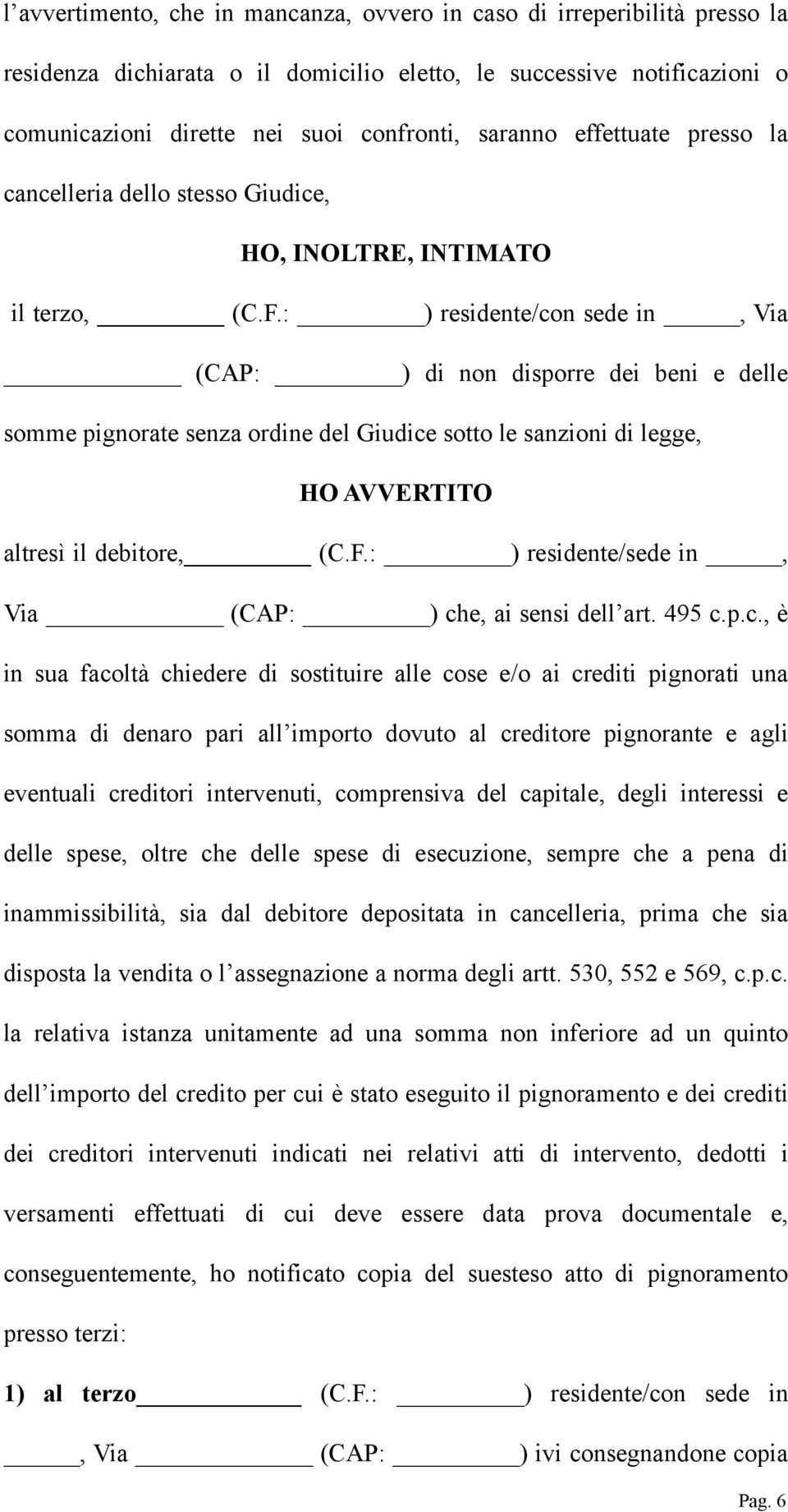 : ) residente/con sede in, Via (CAP: ) di non disporre dei beni e delle somme pignorate senza ordine del Giudice sotto le sanzioni di legge, HO AVVERTITO altresì il debitore, (C.F.