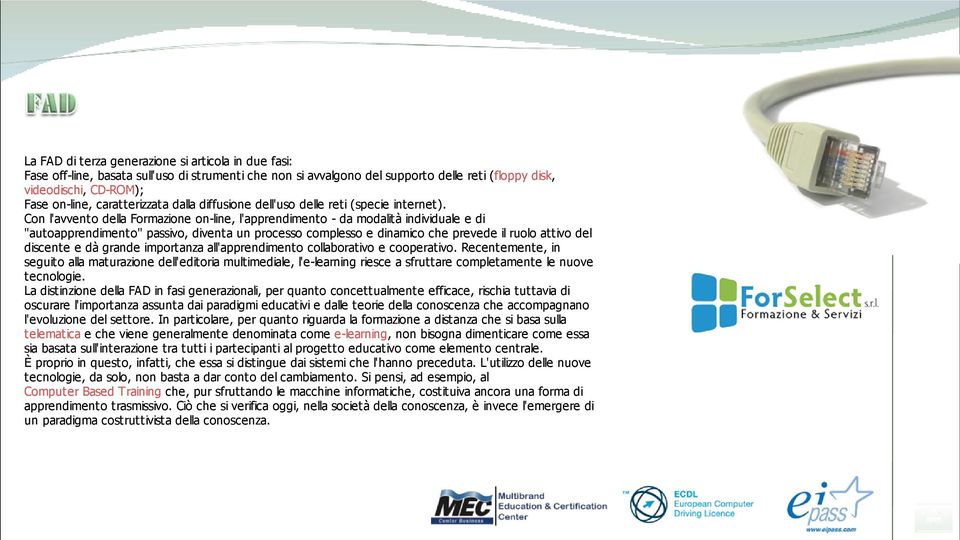 Con l'avvento della Formazione on-line, l'apprendimento - da modalità individuale e di "autoapprendimento" passivo, diventa un processo complesso e dinamico che prevede il ruolo attivo del discente e