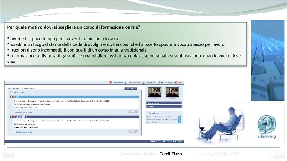 che hai scelto oppure ti sposti spesso per lavoro i tuoi orari sono incompatibili con quelli di un corso in aula tradizionale