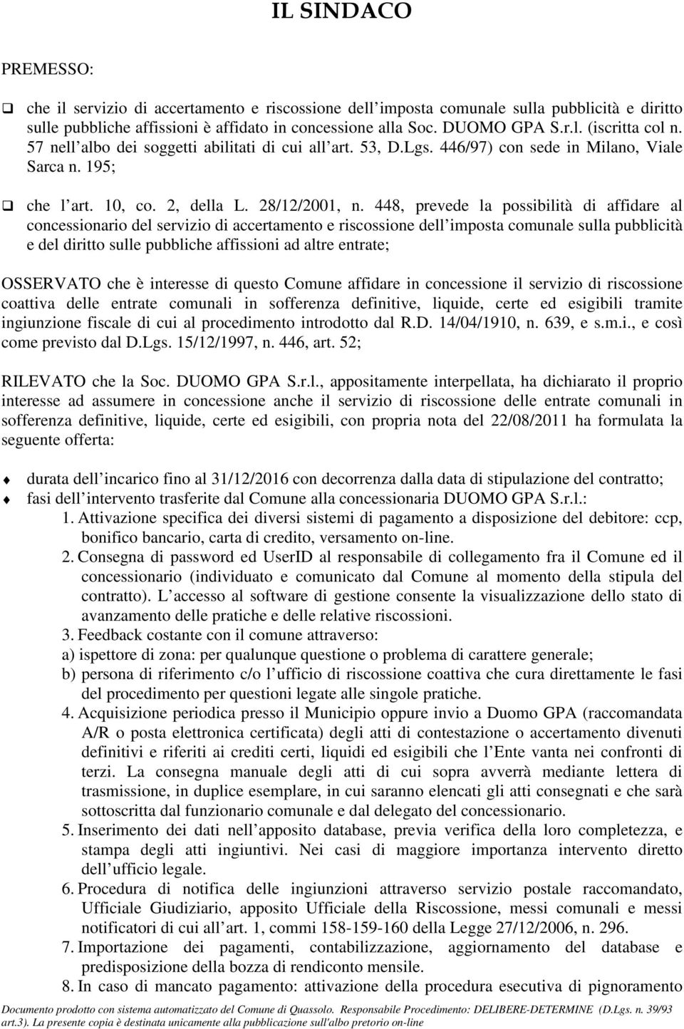 448, prevede la possibilità di affidare al concessionario del servizio di accertamento e riscossione dell imposta comunale sulla pubblicità e del diritto sulle pubbliche affissioni ad altre entrate;