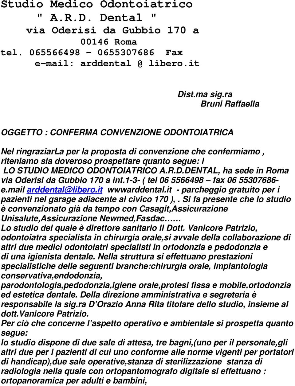 ODONTOIATRICO A.R.D.DENTAL, ha sede in Roma via Oderisi da Gubbio 170 a int.1-3- ( tel 06 5566498 fax 06 55307686- e.mail arddental@libero.it wwwarddental.