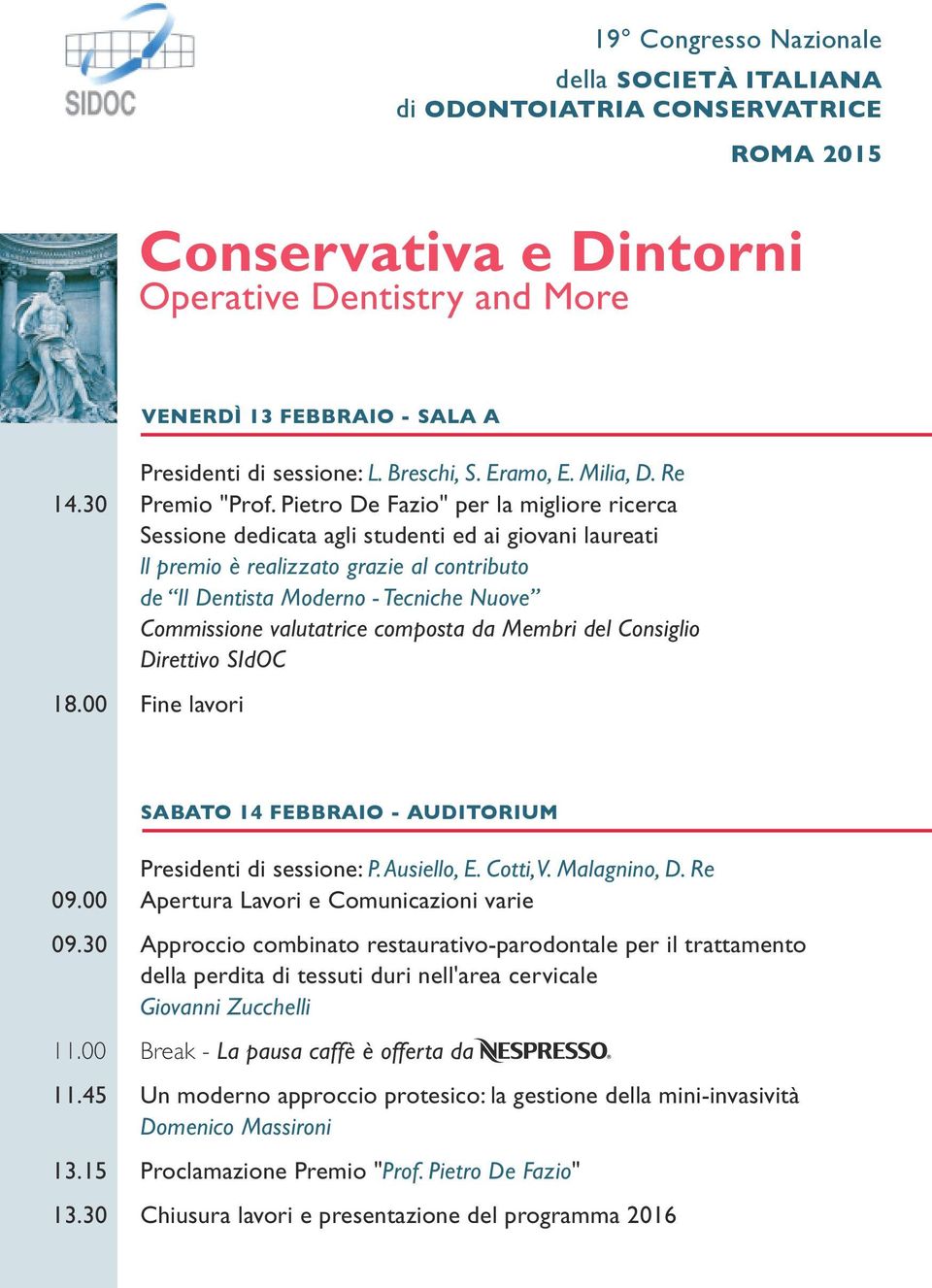 valutatrice composta da Membri del Consiglio Direttivo SIdOC Fine lavori SABATO 14 FEBBRAIO - AUDITORIUM 09.00 Presidenti di sessione: P. Ausiello, E. Cotti, V. Malagnino, D.