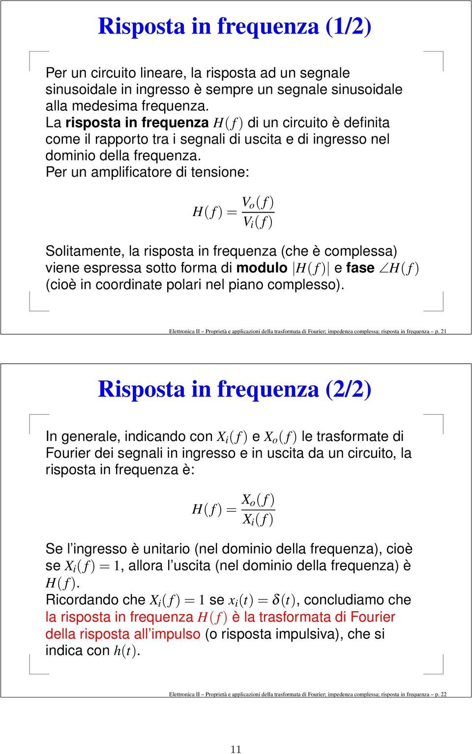 Per un amplificatore di tensione: H( f ) = V o( f ) V i ( f ) Solitamente, la risposta in frequenza (che è complessa) viene espressa sotto forma di modulo H( f ) e fase H( f ) (cioè in coordinate