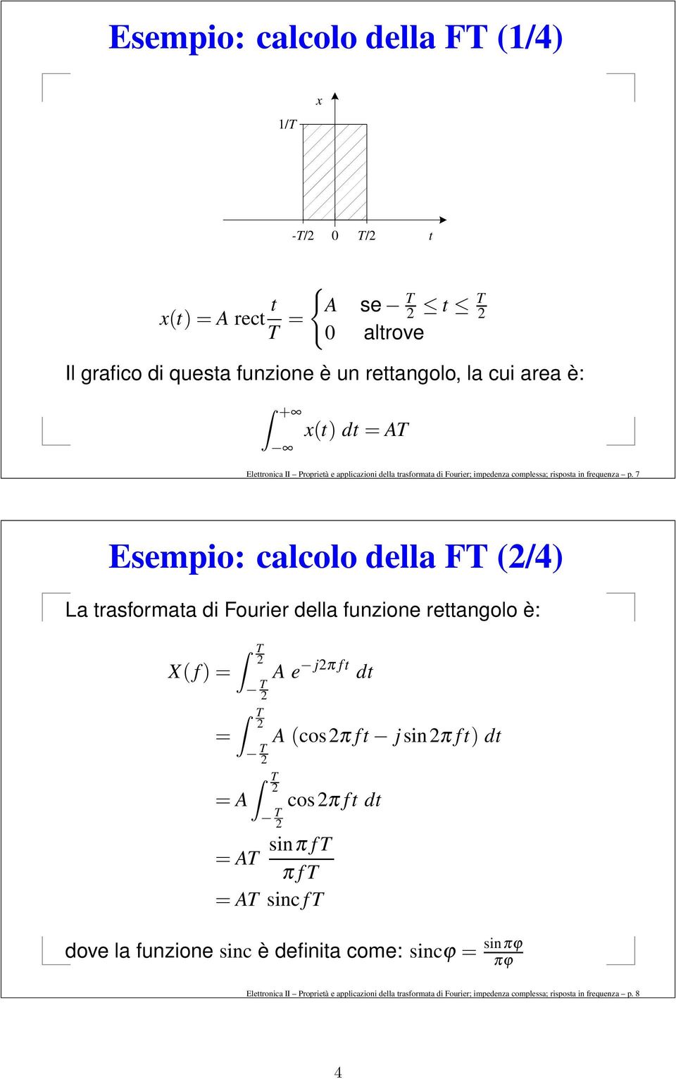 7 Esempio: calcolo della FT (2/4) La trasformata di Fourier della funzione rettangolo è: X( f ) = = T 2 T 2 T 2 T 2 A e j2π ft dt A (cos2π ft j sin2π ft) dt T 2 = A
