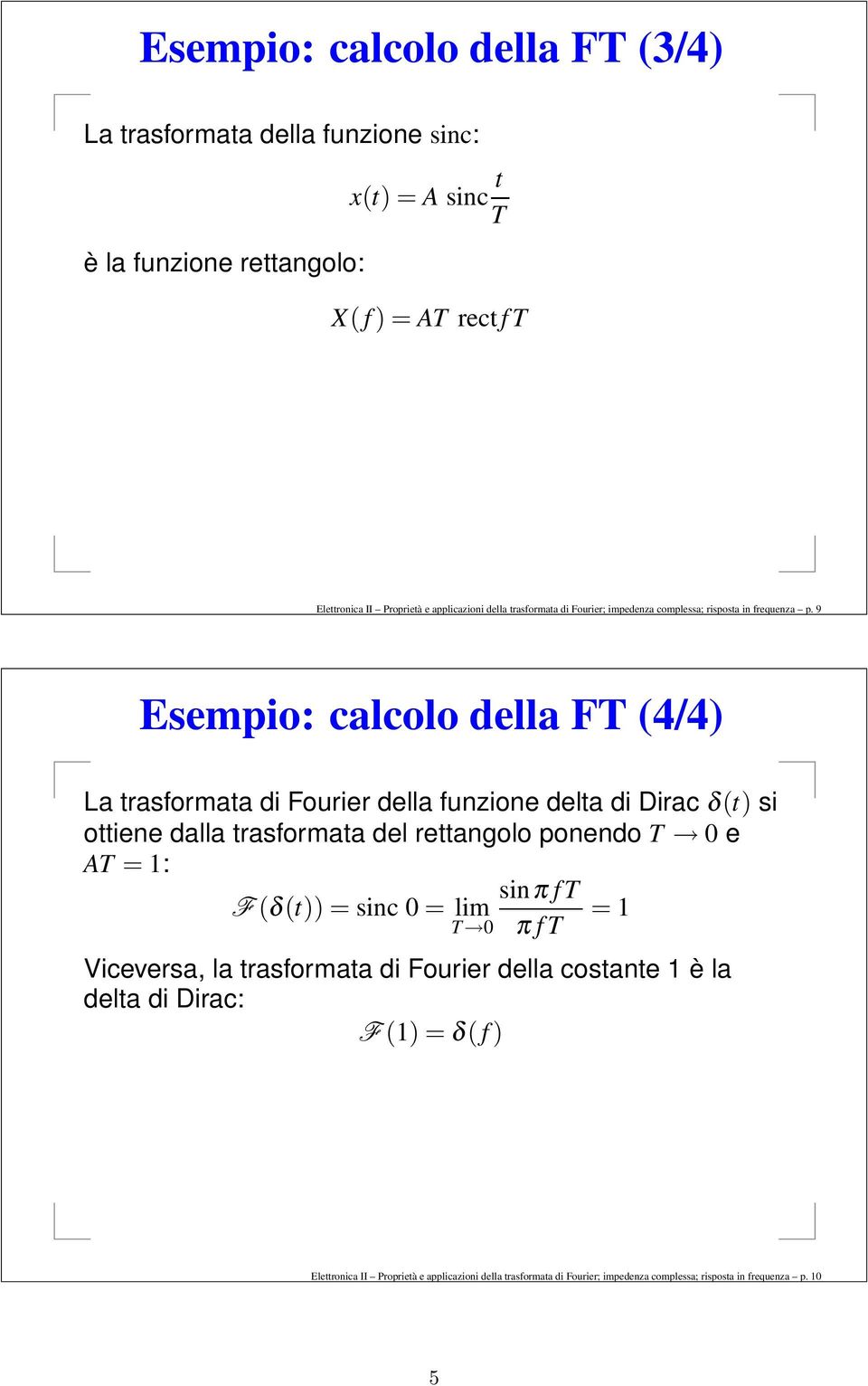 9 Esempio: calcolo della FT (4/4) La trasformata di Fourier della funzione delta di Dirac δ(t) si ottiene dalla trasformata del rettangolo ponendo T 0 e AT = 1: sinπ