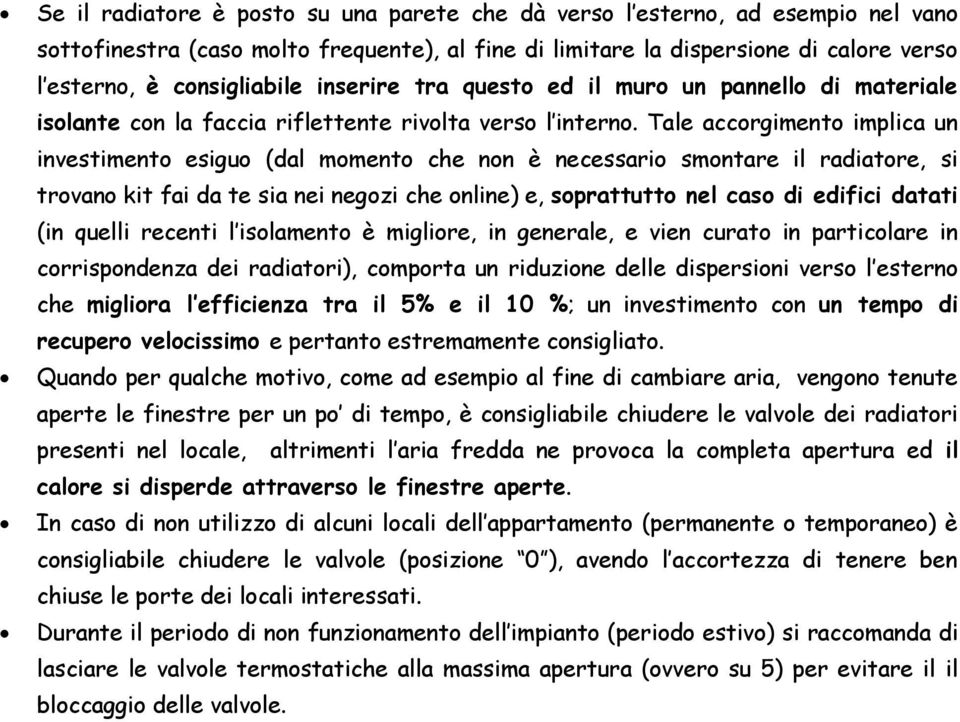 Tale accorgimento implica un investimento esiguo (dal momento che non è necessario smontare il radiatore, si trovano kit fai da te sia nei negozi che online) e, soprattutto nel caso di edifici datati