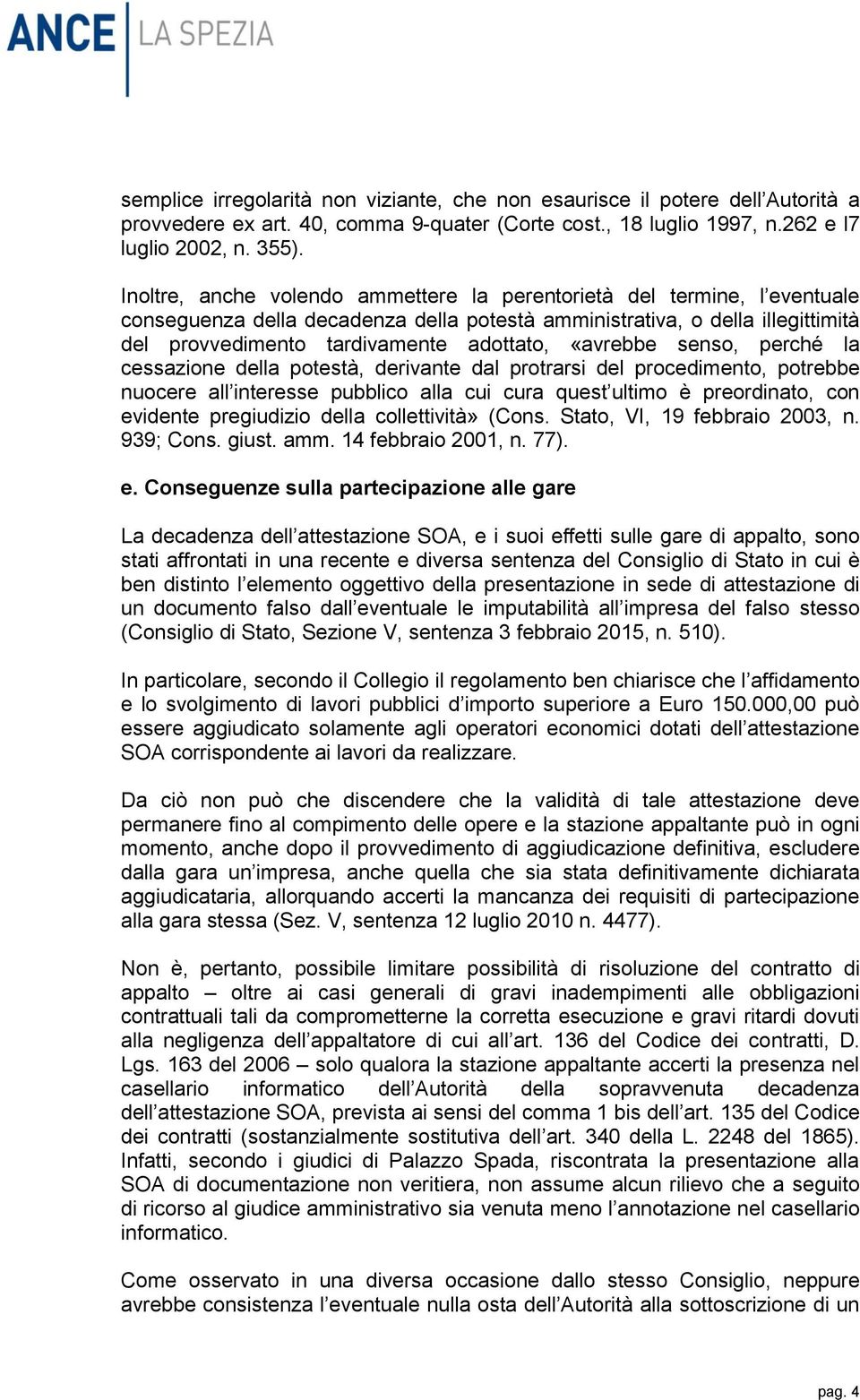 «avrebbe senso, perché la cessazione della potestà, derivante dal protrarsi del procedimento, potrebbe nuocere all interesse pubblico alla cui cura quest ultimo è preordinato, con evidente