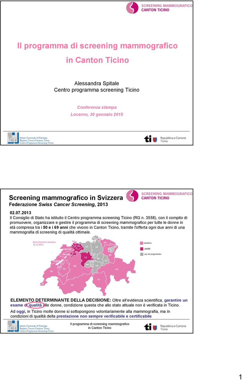 3558), con il compito di promuovere, organizzare e gestire il programma di screening mammografico per tutte le donne in età compresa tra i 50 e i 69 anni che vivono, tramite l'offerta ogni due anni