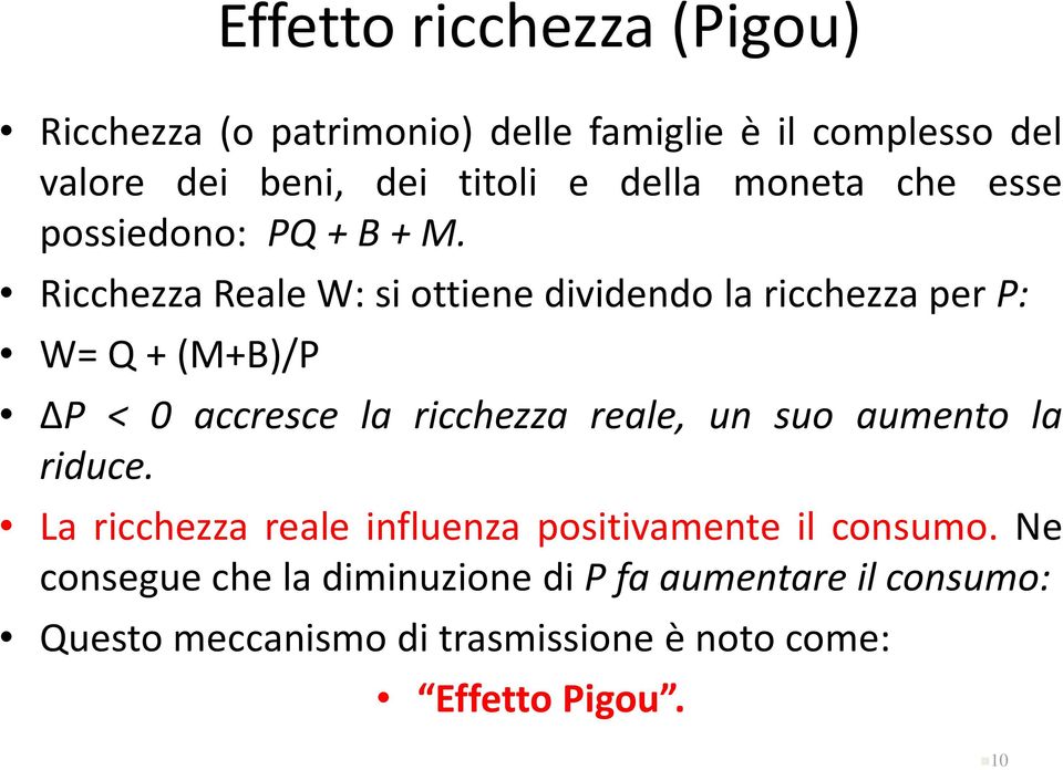 Ricchezza Reale W: si ottiene dividendo la ricchezza per P: W=Q+(M+B)/P ΔP < 0 accresce la ricchezza reale, un suo