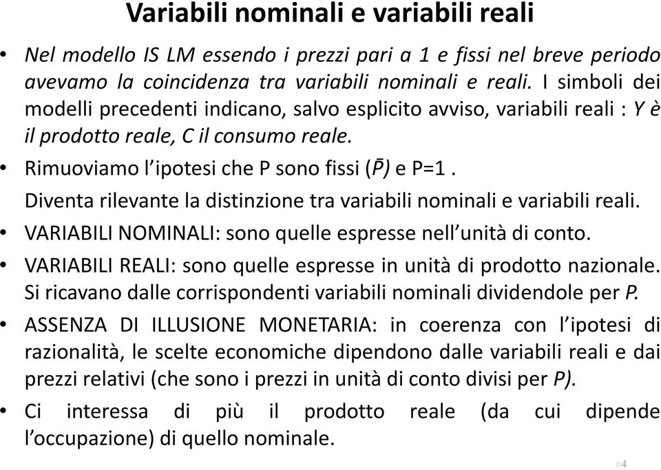 Diventa rilevante la distinzione tra variabili nominali e variabili reali. VARIABILI NOMINALI: sono quelle espresse nell unità di conto.
