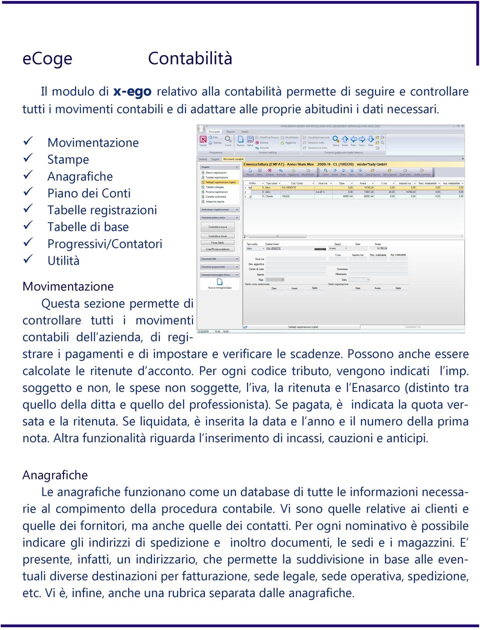 dell azienda, di registrare i pagamenti e di impostare e verificare le scadenze. Possono anche essere calcolate le ritenute d acconto. Per ogni codice tributo, vengono indicati l imp.