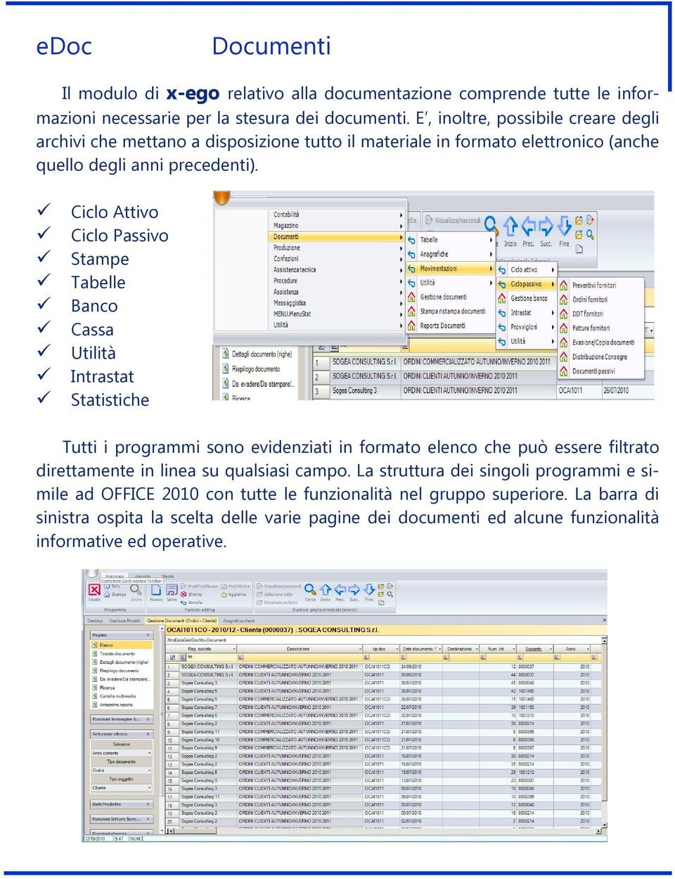 Ciclo Attivo Ciclo Passivo Stampe Tabelle Banco Cassa Utilità Intrastat Statistiche Tutti i programmi sono evidenziati in formato elenco che può essere filtrato direttamente in