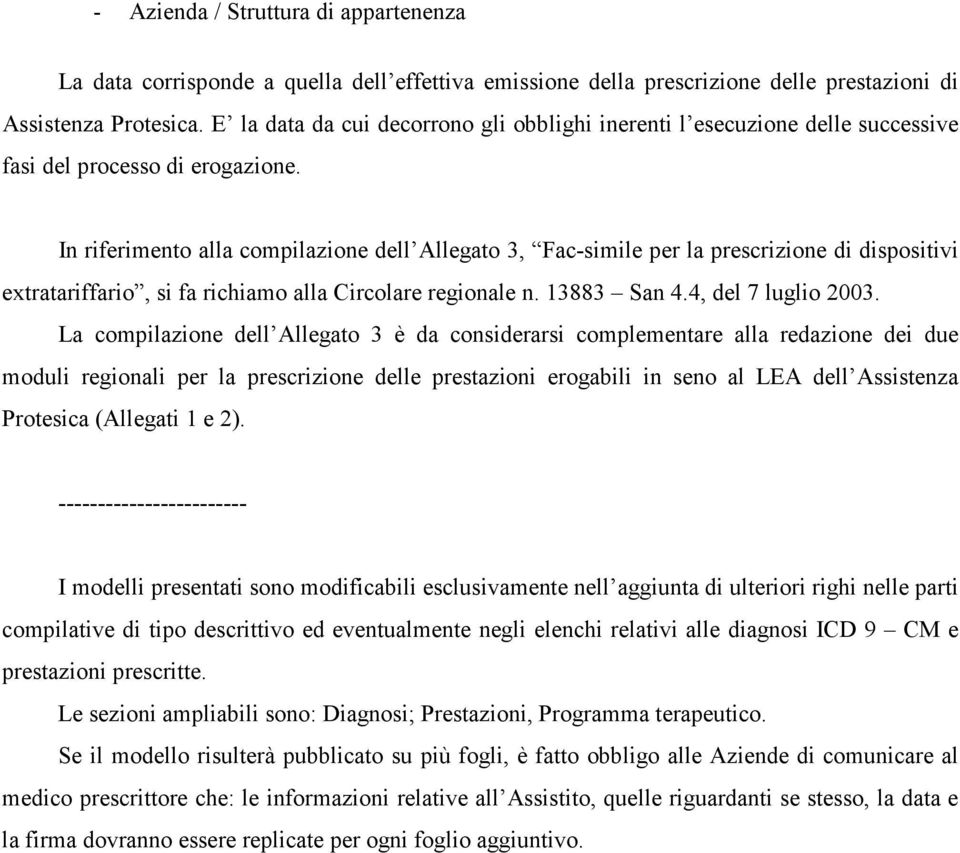 In riferimento alla compilazione dell Allegato 3, Fac-simile per la prescrizione di dispositivi extratariffario, si fa richiamo alla Circolare regionale n. 13883 San 4.4, del 7 luglio 2003.