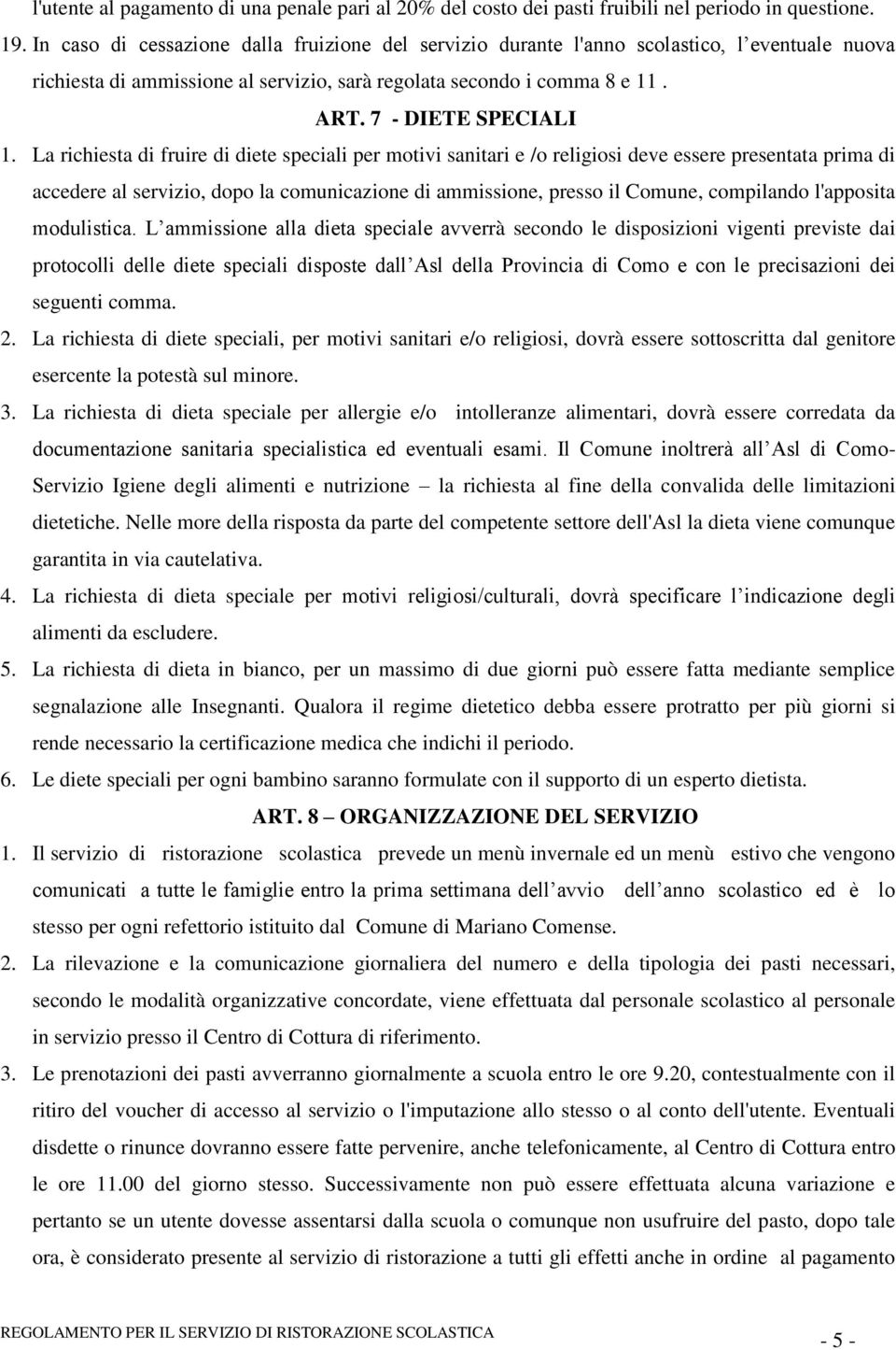 La richiesta di fruire di diete speciali per motivi sanitari e /o religiosi deve essere presentata prima di accedere al servizio, dopo la comunicazione di ammissione, presso il Comune, compilando