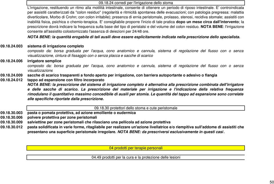 irritabile); presenza di ernia peristomale, prolasso, stenosi, recidiva stomale; assistiti con inabilità fisica, psichica o chemio-terapica.