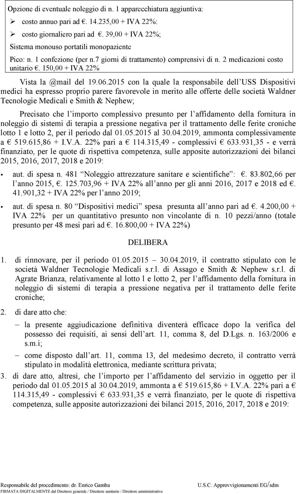 2015 con la quale la responsabile dell USS Dispositivi medici ha espresso proprio parere favorevole in merito alle offerte delle società Waldner Tecnologie Medicali e Smith & Nephew; Precisato che l