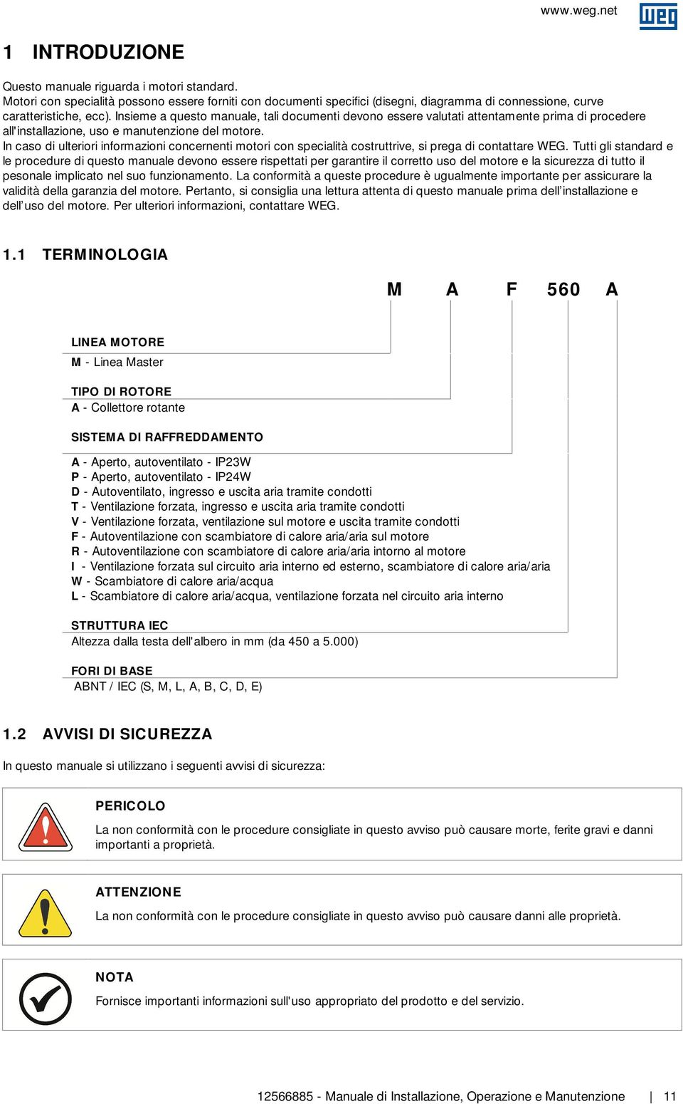 In caso di ulteriori informazioni concernenti motori con specialità costruttrive, si prega di contattare WEG.