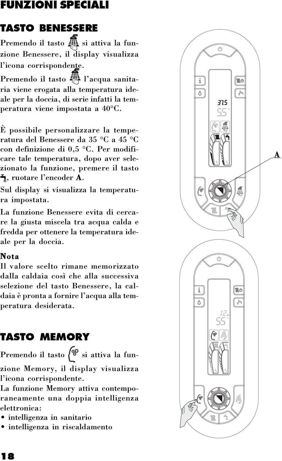 È possibile personalizzare la temperatura del Benessere da 35 C a 45 C con definizione di 0,5 C.