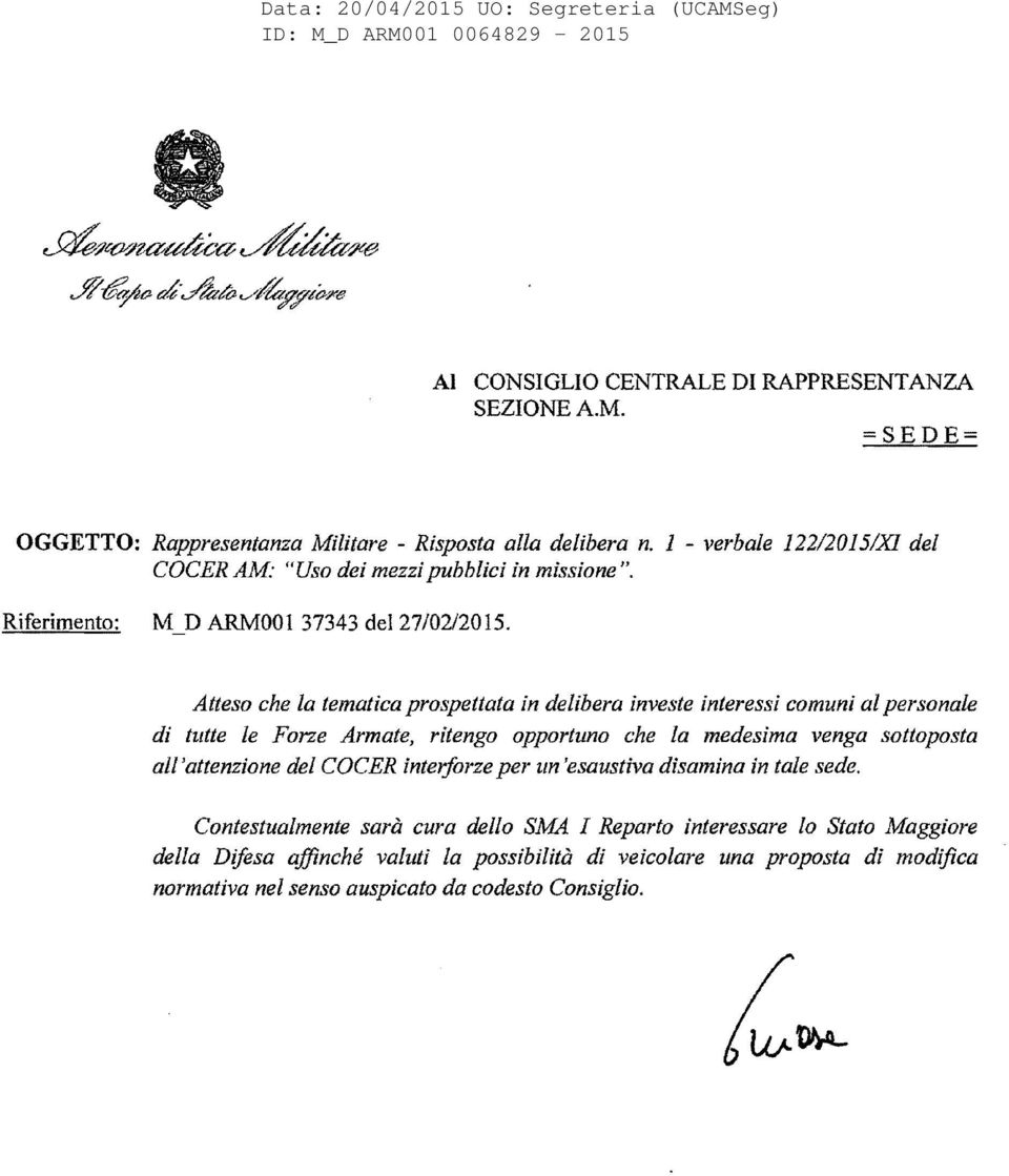 Atteso che la tematica prospettata in delibera investe interessi comuni al personale di tutte le Forze Armate, ritengo opportuno che la medesima venga sottoposta all 'attenzione del COCER