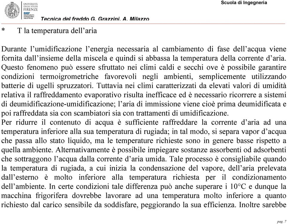 Questo fenomeno può essere sfruttato nei climi caldi e secchi ove è possibile garantire condizioni termoigrometriche favorevoli negli ambienti, semplicemente utilizzando batterie di ugelli