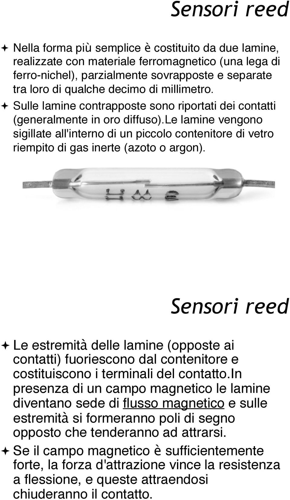 ! Sulle lamine contrapposte sono riportati dei contatti (generalmente in oro diffuso).le lamine vengono sigillate all'interno di un piccolo contenitore di vetro riempito di gas inerte (azoto o argon).