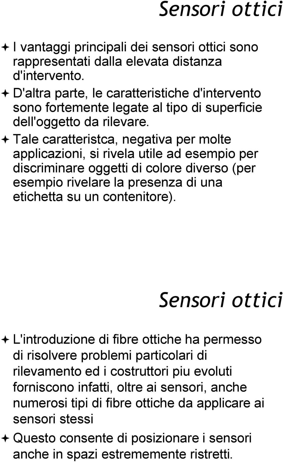 ! Tale caratteristca, negativa per molte applicazioni, si rivela utile ad esempio per discriminare oggetti di colore diverso (per esempio rivelare la presenza di una etichetta su un