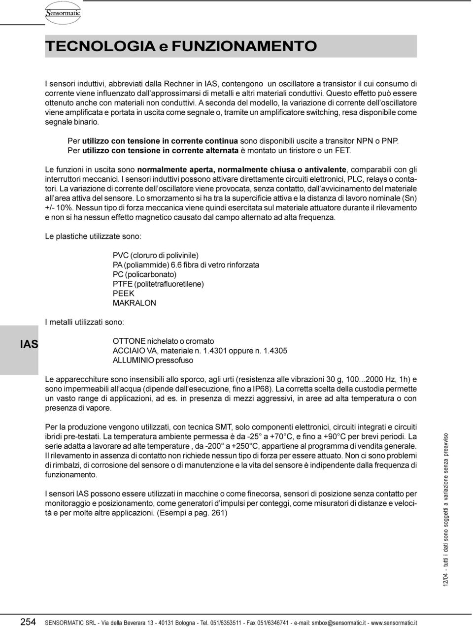 segnale o, tramite un amplificatore switching, resa disponibile come segnale binario Per utilizzo con tensione in corrente continua sono disponibili uscite a transitor NPN o PNP Per utilizzo con