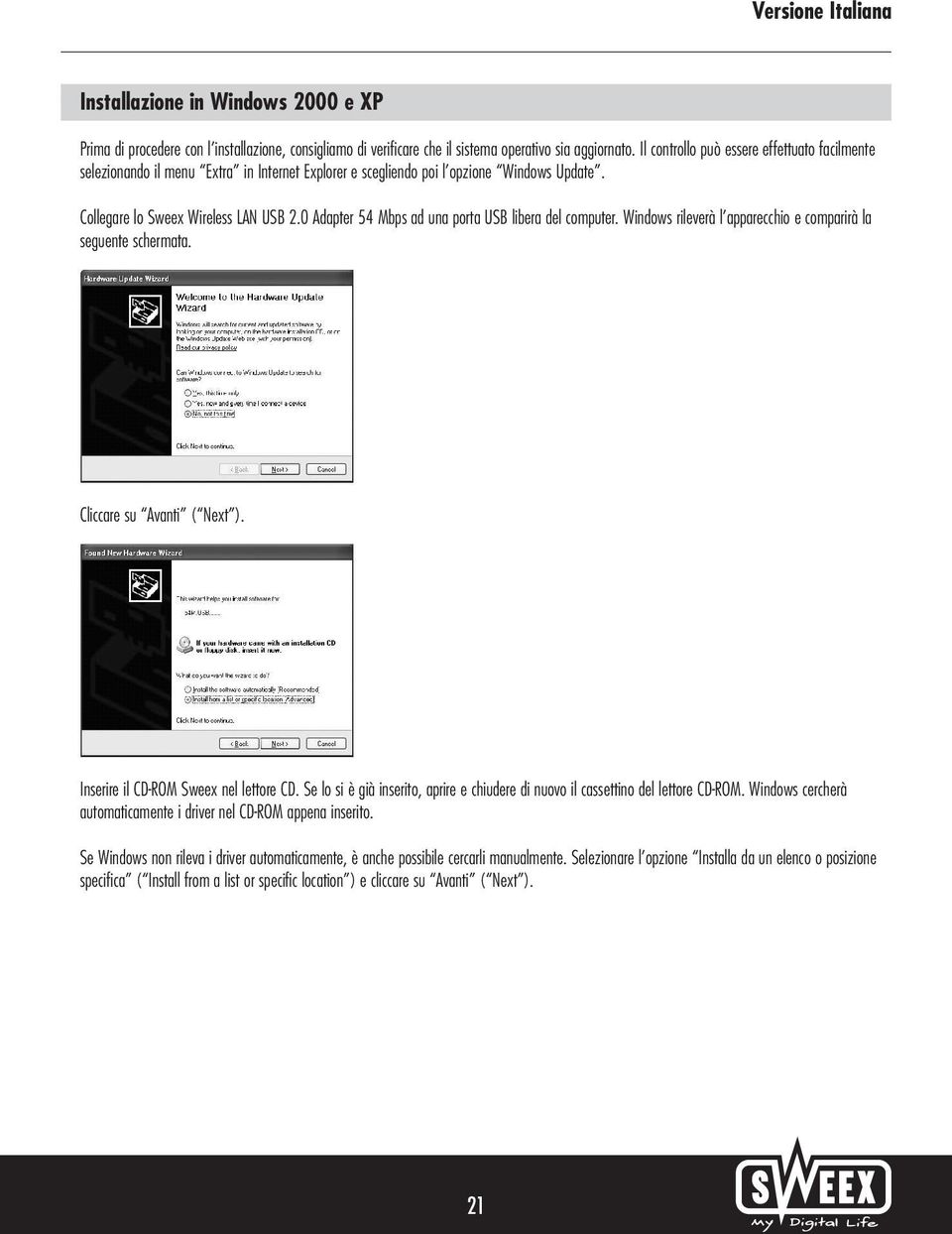 0 Adapter 54 Mbps ad una porta USB libera del computer. Windows rileverà l apparecchio e comparirà la seguente schermata. Cliccare su Avanti ( Next ). Inserire il CD-ROM Sweex nel lettore CD.