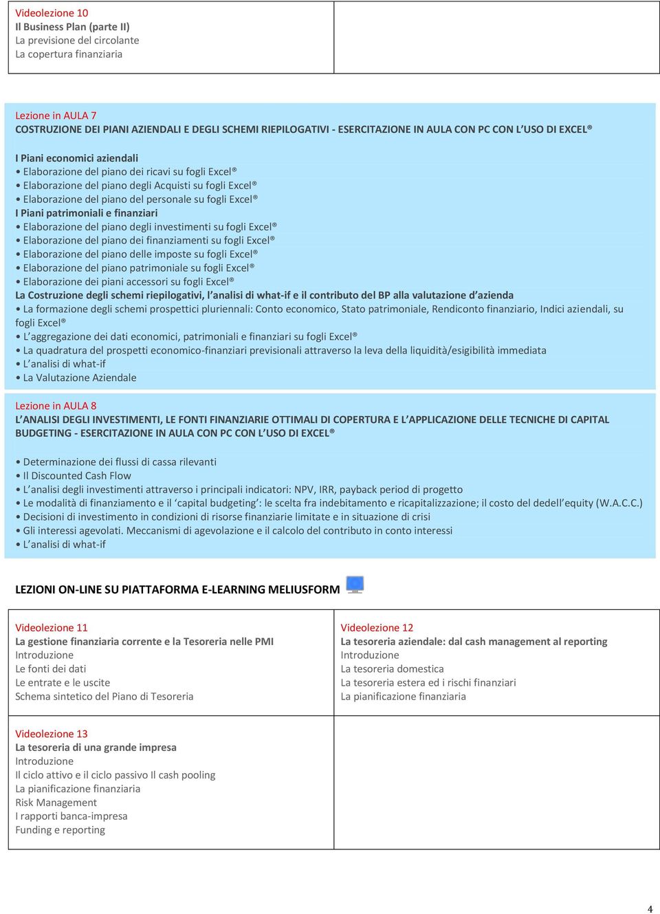 su fogli Excel I Piani patrimoniali e finanziari Elaborazione del piano degli investimenti su fogli Excel Elaborazione del piano dei finanziamenti su fogli Excel Elaborazione del piano delle imposte