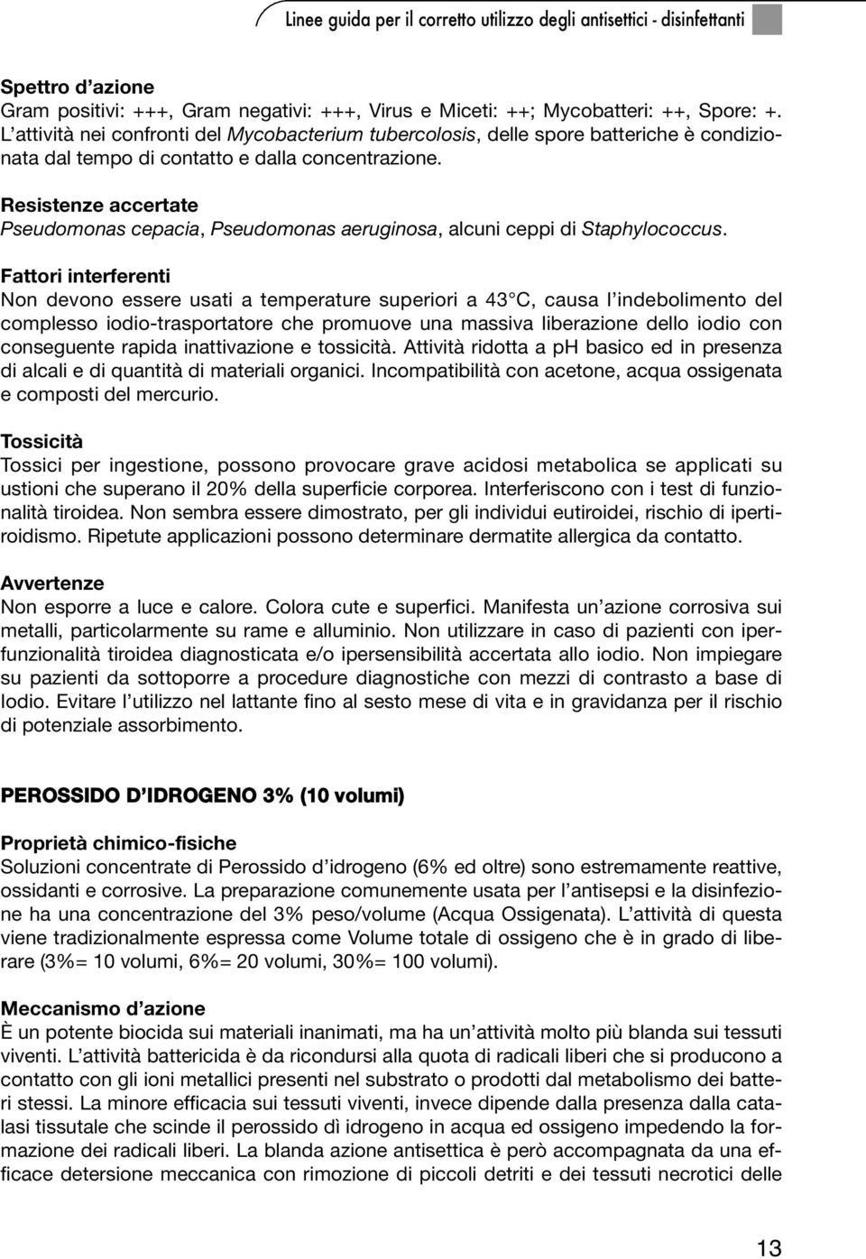 Resistenze accertate Pseudomonas cepacia, Pseudomonas aeruginosa, alcuni ceppi di Staphylococcus.