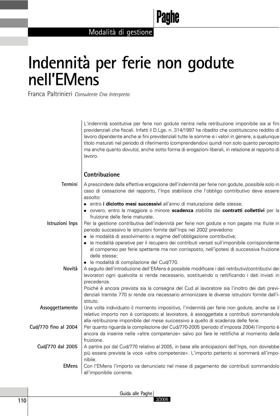 314/1997 ha ribadito che costituiscono reddito di lavoro dipendente anche ai fini previdenziali tutte le somme e i valori in genere, a qualunque titolo maturati nel periodo di riferimento