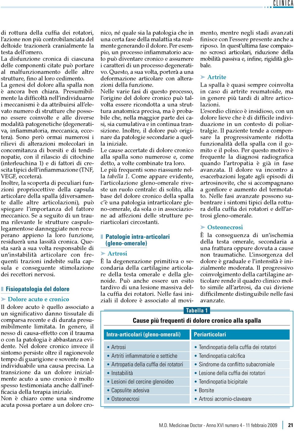 Presumibilmente la difficoltà nell individuarne i meccanismi è da attribuirsi all elevato numero di strutture che possono essere coinvolte e alle diverse modalità patogenetiche (degenerativa,