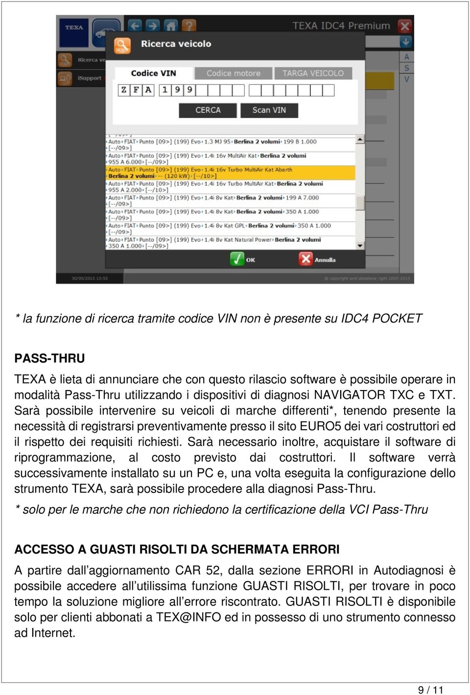 Sarà possibile intervenire su veicoli di marche differenti*, tenendo presente la necessità di registrarsi preventivamente presso il sito EURO5 dei vari costruttori ed il rispetto dei requisiti