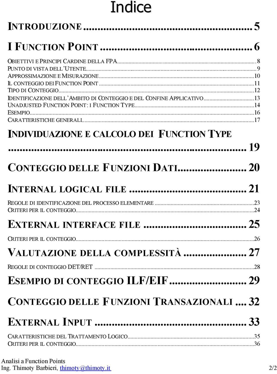 ..17 INDIVIDUAZIONE E CALCOLO DEI FUNCTION TYPE... 19 CONTEGGIO DELLE FUNZIONI DATI... 20 INTERNAL LOGICAL FILE... 21 REGOLE DI IDENTIFICAZIONE DEL PROCESSO ELEMENTARE...23 CRITERI PER IL CONTEGGIO.