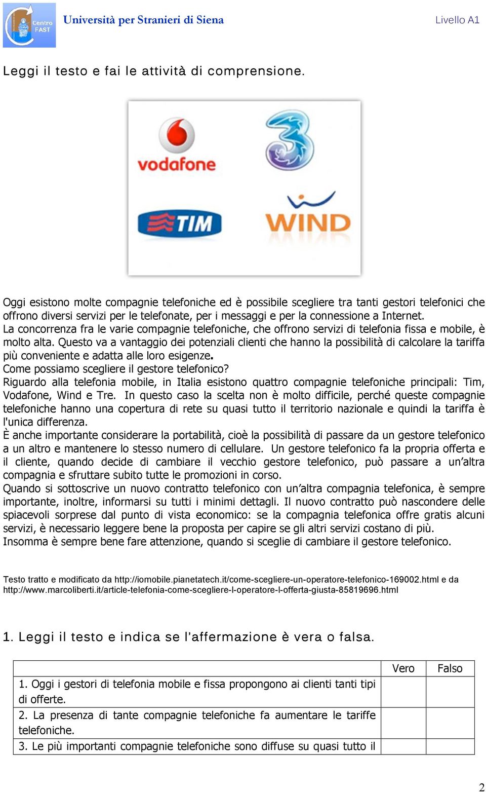 La concorrenza fra le varie compagnie telefoniche, che offrono servizi di telefonia fissa e mobile, è molto alta.