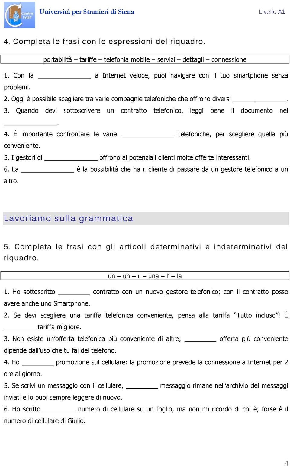 È importante confrontare le varie telefoniche, per scegliere quella più conveniente. 5. I gestori di offrono ai potenziali clienti molte offerte interessanti. 6.