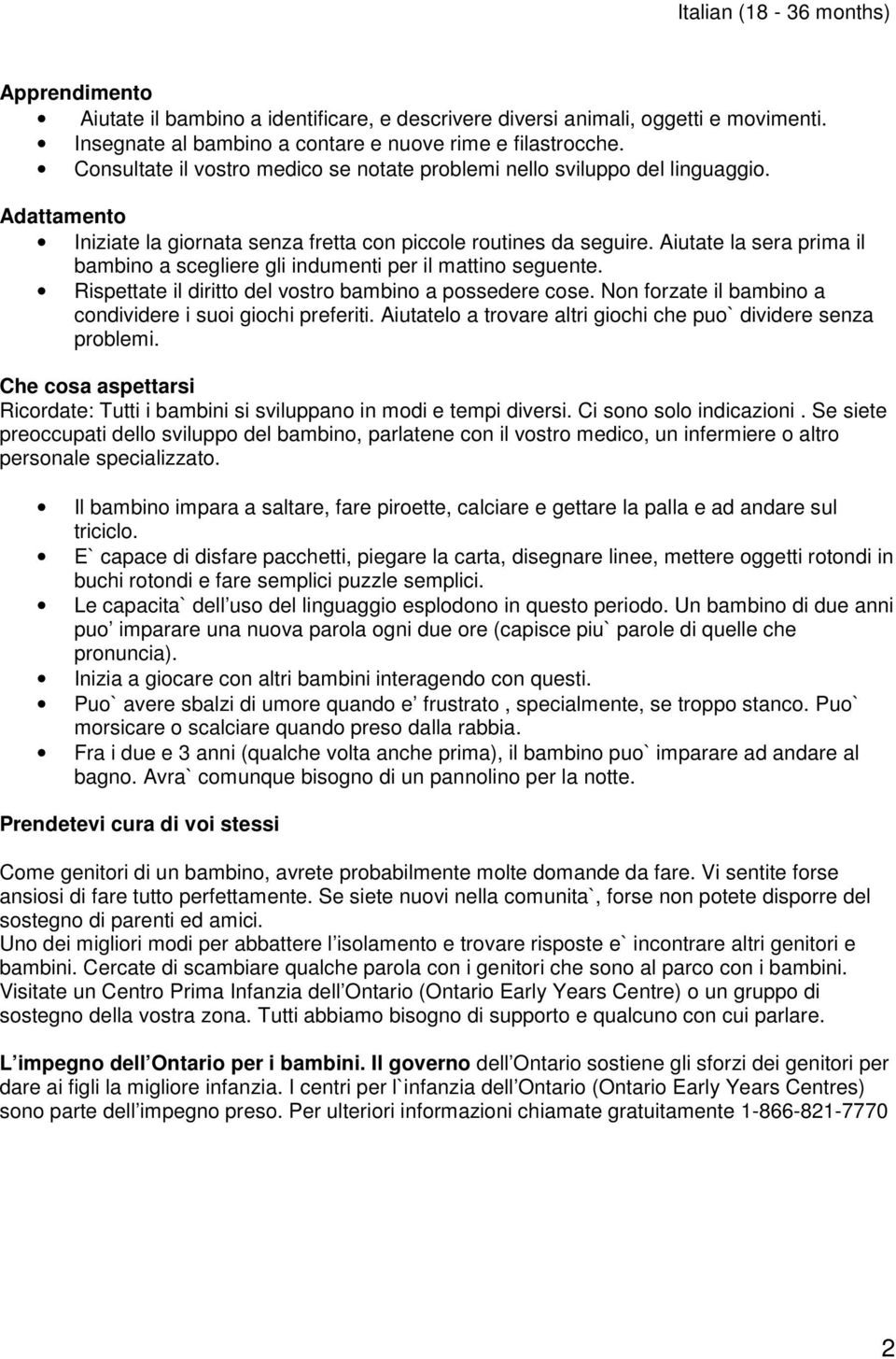 Aiutate la sera prima il bambino a scegliere gli indumenti per il mattino seguente. Rispettate il diritto del vostro bambino a possedere cose.