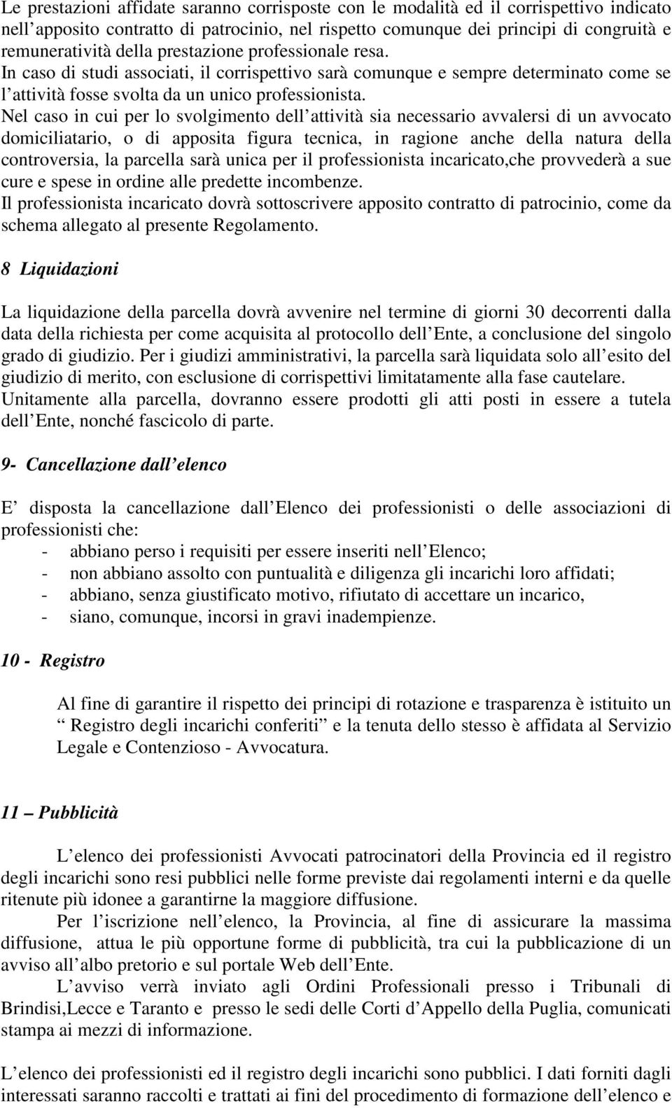 Nel caso in cui per lo svolgimento dell attività sia necessario avvalersi di un avvocato domiciliatario, o di apposita figura tecnica, in ragione anche della natura della controversia, la parcella