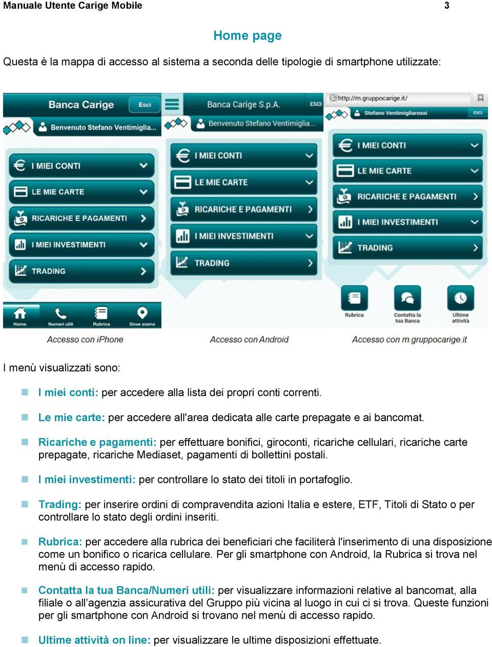 Ricariche e pagamenti: per effettuare bonifici, giroconti, ricariche cellulari, ricariche carte prepagate, ricariche Mediaset, pagamenti di bollettini postali.