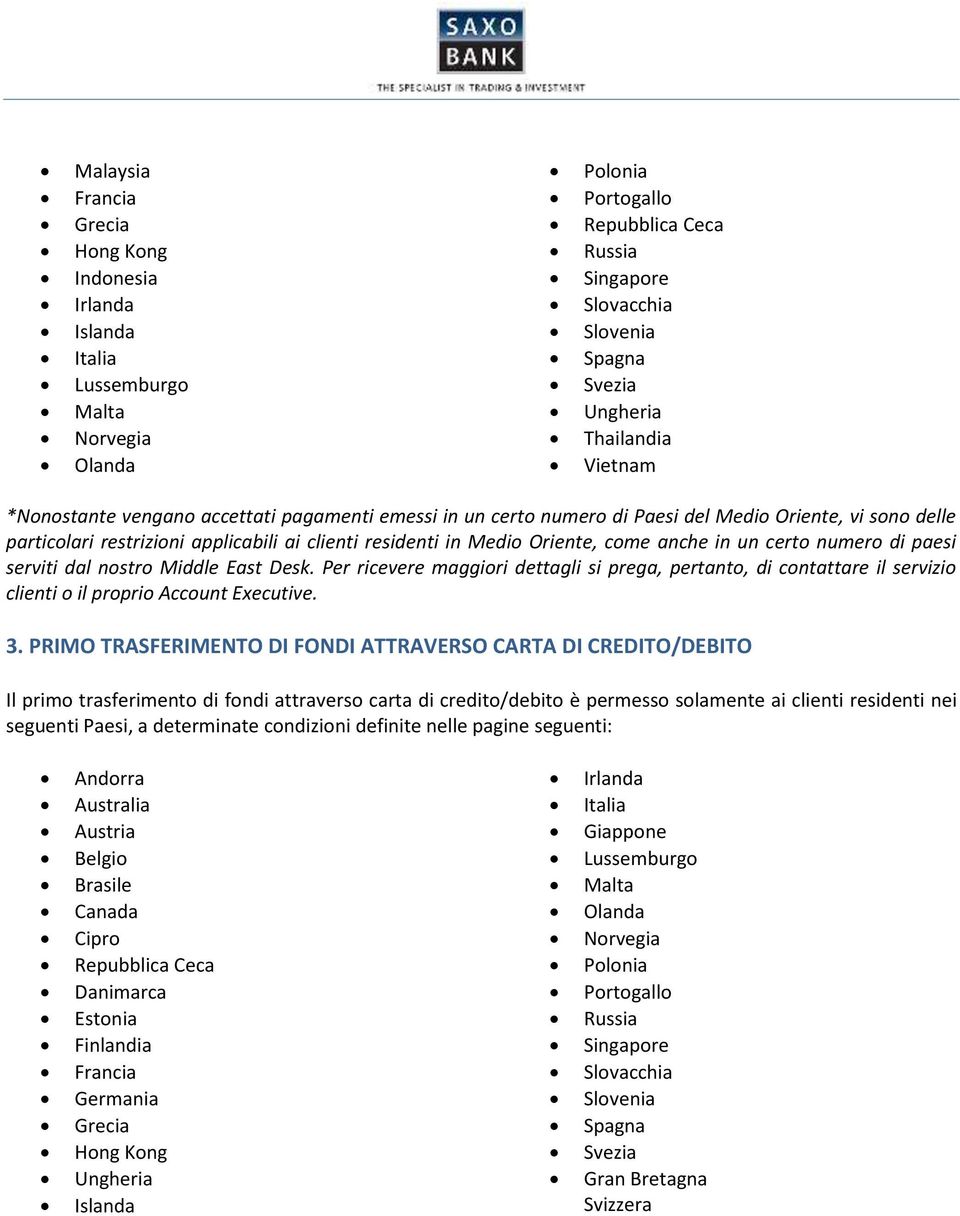 Oriente, come anche in un certo numero di paesi serviti dal nostro Middle East Desk.