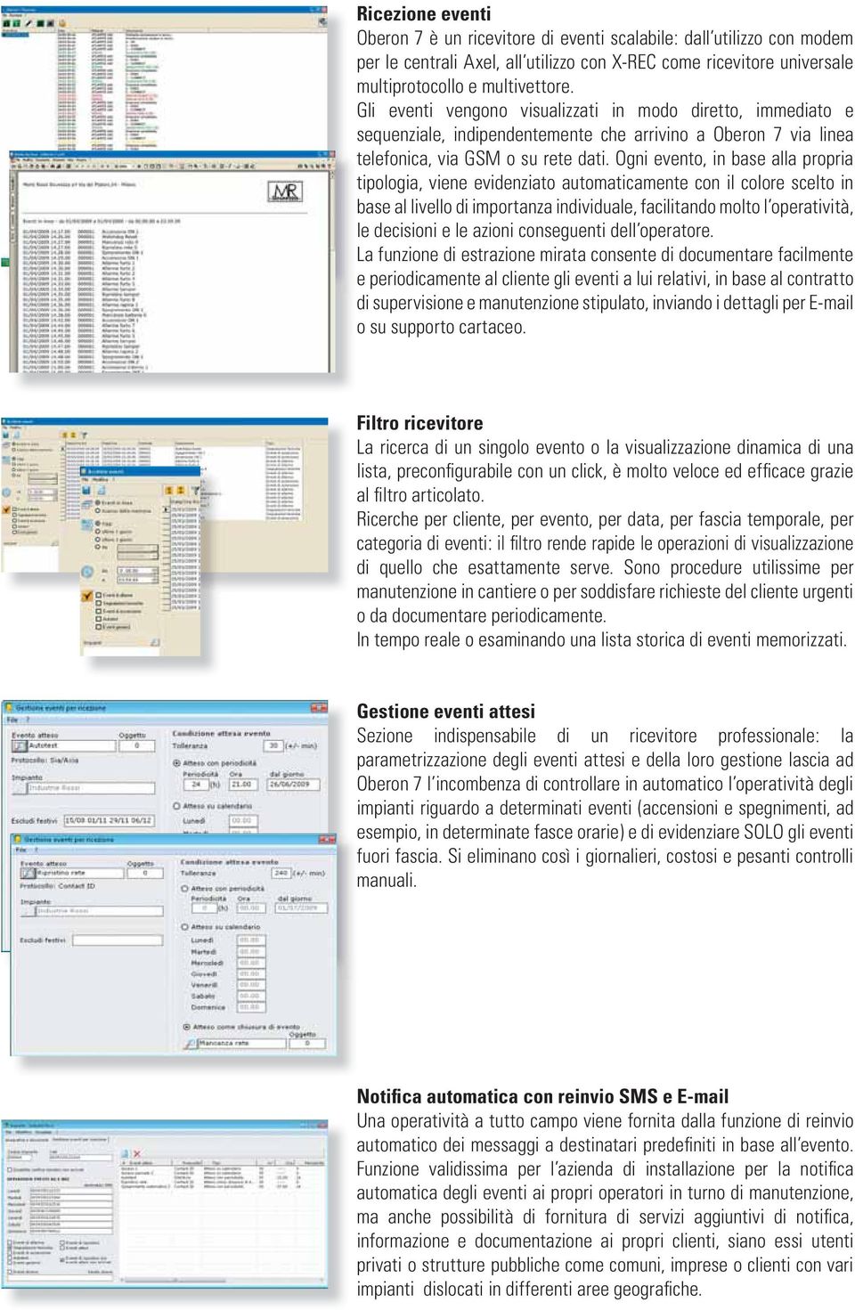 Ogni evento, in base alla propria tipologia, viene evidenziato automaticamente con il colore scelto in base al livello di importanza individuale, facilitando molto l operatività, le decisioni e le